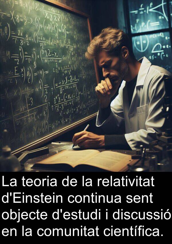 objecte: La teoria de la relativitat d'Einstein continua sent objecte d'estudi i discussió en la comunitat científica.