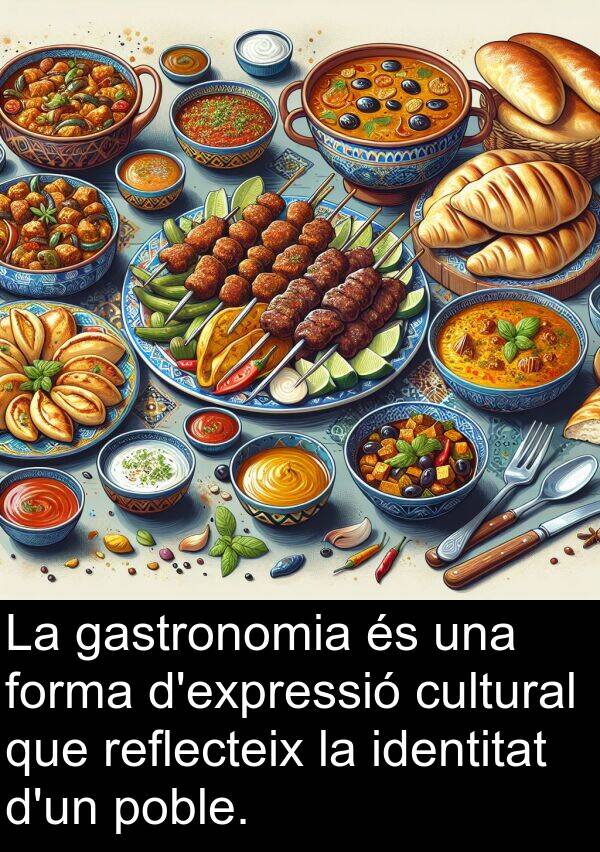 reflecteix: La gastronomia és una forma d'expressió cultural que reflecteix la identitat d'un poble.