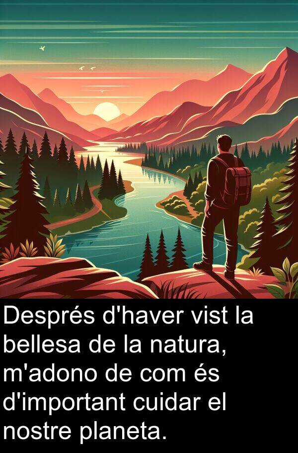 bellesa: Després d'haver vist la bellesa de la natura, m'adono de com és d'important cuidar el nostre planeta.