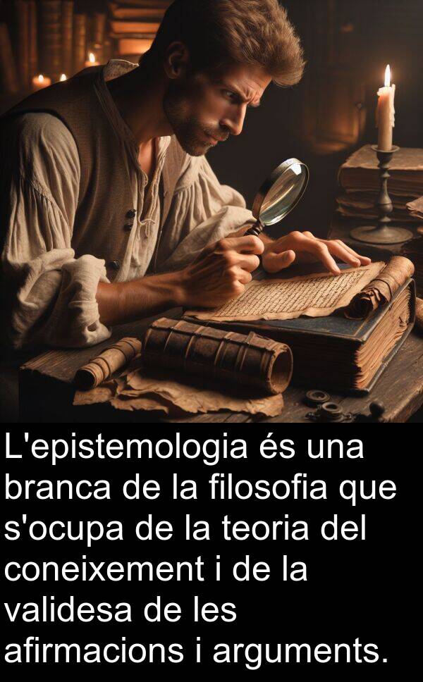 afirmacions: L'epistemologia és una branca de la filosofia que s'ocupa de la teoria del coneixement i de la validesa de les afirmacions i arguments.