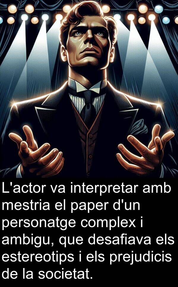 paper: L'actor va interpretar amb mestria el paper d'un personatge complex i ambigu, que desafiava els estereotips i els prejudicis de la societat.