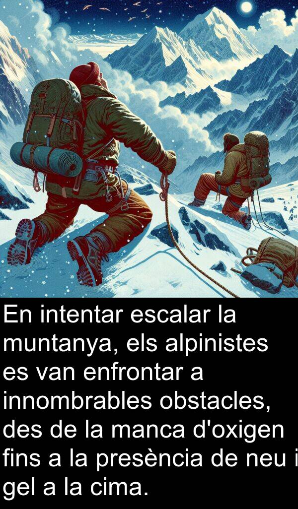 obstacles: En intentar escalar la muntanya, els alpinistes es van enfrontar a innombrables obstacles, des de la manca d'oxigen fins a la presència de neu i gel a la cima.