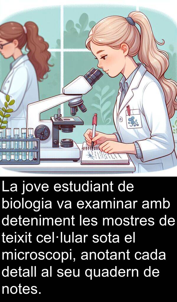 detall: La jove estudiant de biologia va examinar amb deteniment les mostres de teixit cel·lular sota el microscopi, anotant cada detall al seu quadern de notes.