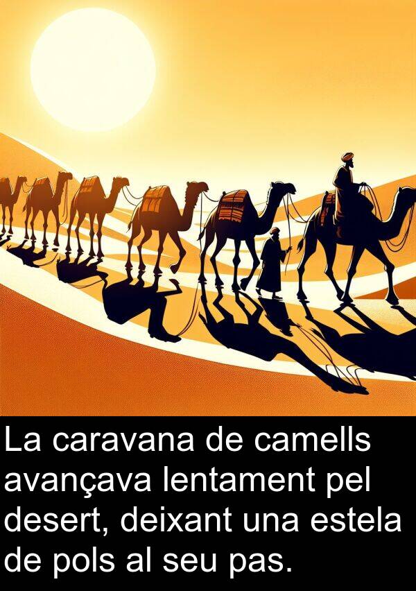 pas: La caravana de camells avançava lentament pel desert, deixant una estela de pols al seu pas.