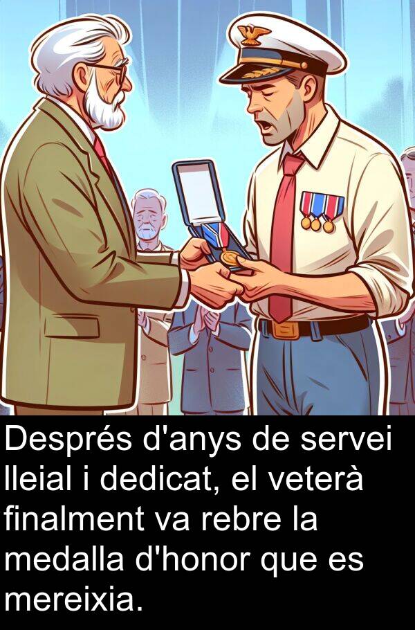 lleial: Després d'anys de servei lleial i dedicat, el veterà finalment va rebre la medalla d'honor que es mereixia.