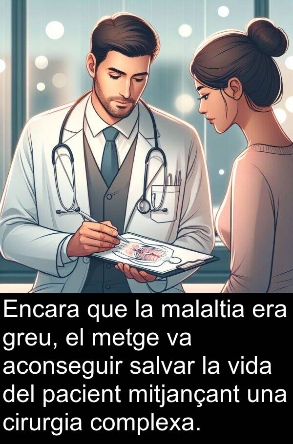 pacient: Encara que la malaltia era greu, el metge va aconseguir salvar la vida del pacient mitjançant una cirurgia complexa.