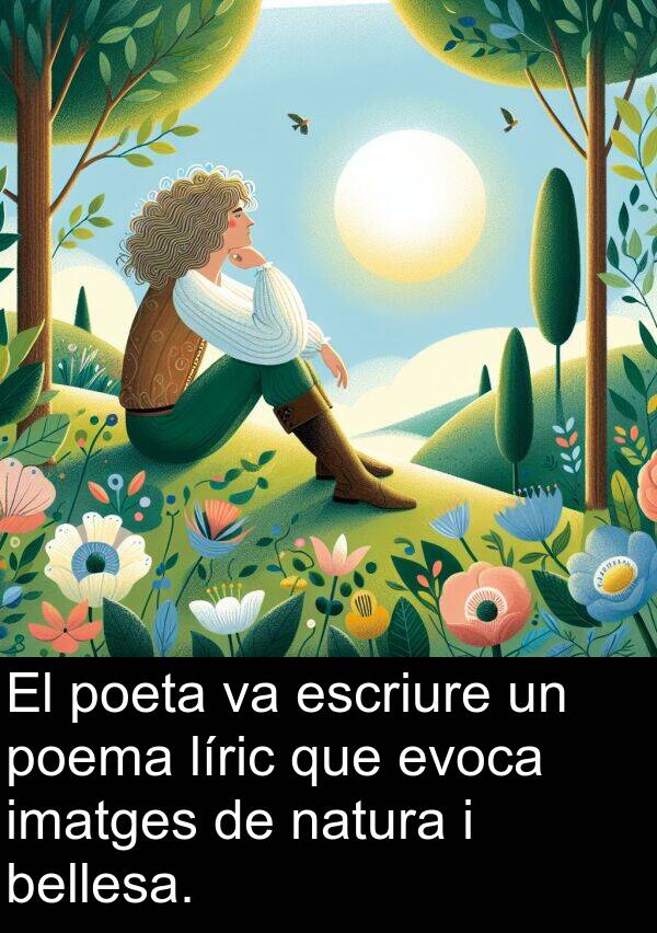 bellesa: El poeta va escriure un poema líric que evoca imatges de natura i bellesa.