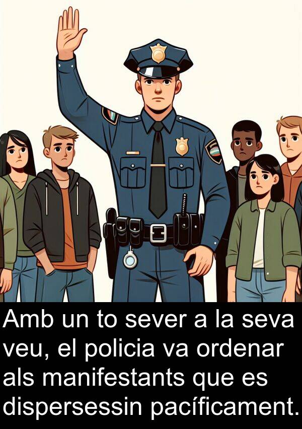 pacíficament: Amb un to sever a la seva veu, el policia va ordenar als manifestants que es dispersessin pacíficament.