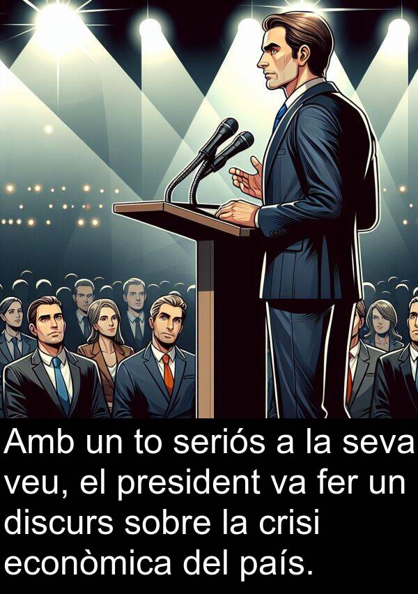 país: Amb un to seriós a la seva veu, el president va fer un discurs sobre la crisi econòmica del país.