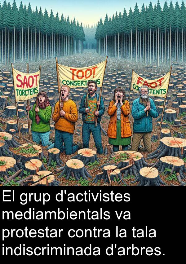 indiscriminada: El grup d'activistes mediambientals va protestar contra la tala indiscriminada d'arbres.