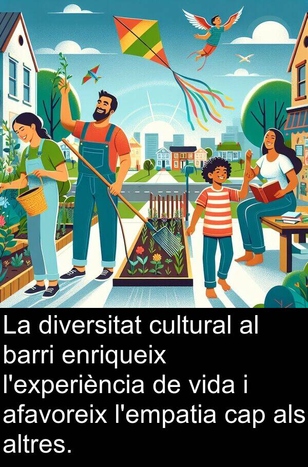 barri: La diversitat cultural al barri enriqueix l'experiència de vida i afavoreix l'empatia cap als altres.