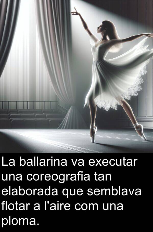 ballarina: La ballarina va executar una coreografia tan elaborada que semblava flotar a l'aire com una ploma.