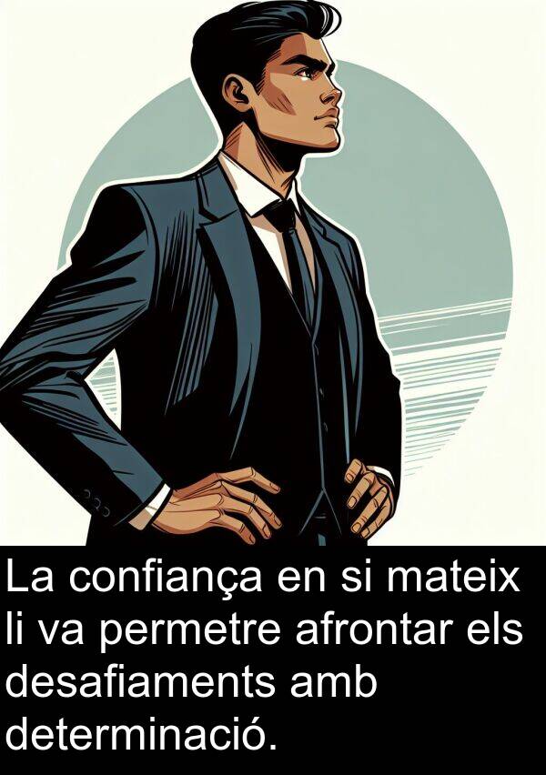 determinació: La confiança en si mateix li va permetre afrontar els desafiaments amb determinació.