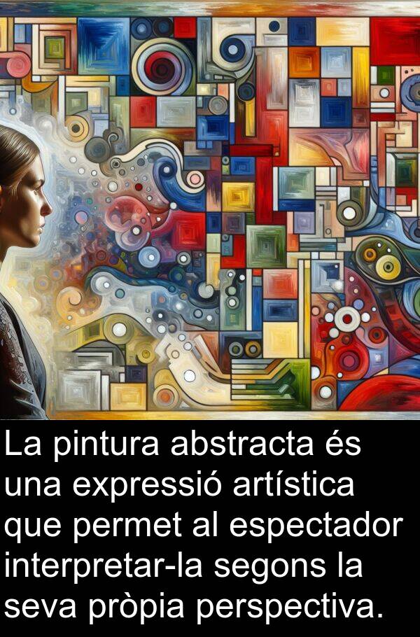 permet: La pintura abstracta és una expressió artística que permet al espectador interpretar-la segons la seva pròpia perspectiva.