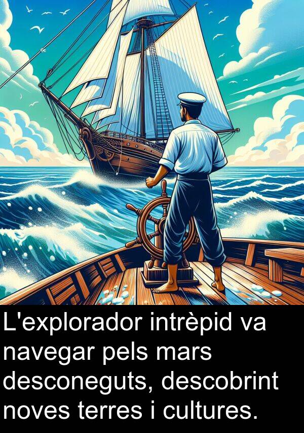 pels: L'explorador intrèpid va navegar pels mars desconeguts, descobrint noves terres i cultures.