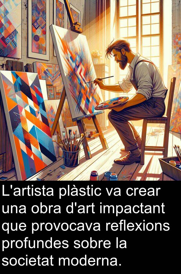 obra: L'artista plàstic va crear una obra d'art impactant que provocava reflexions profundes sobre la societat moderna.