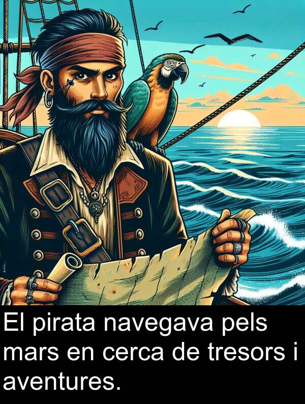 pels: El pirata navegava pels mars en cerca de tresors i aventures.