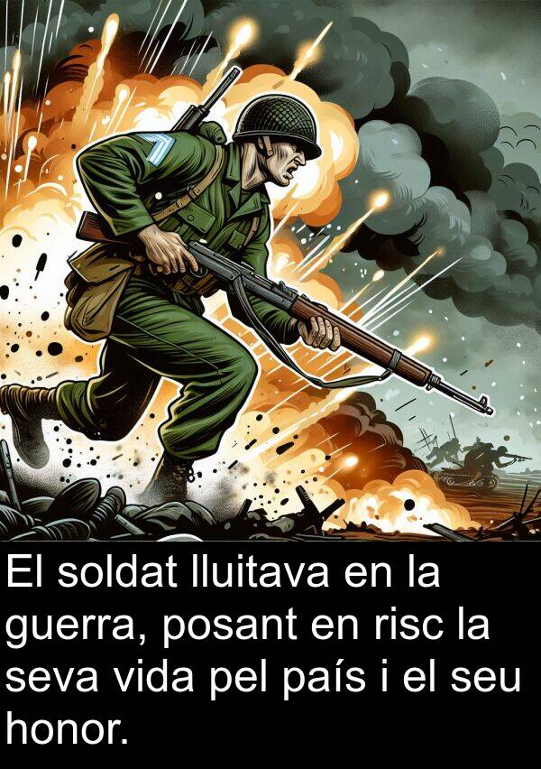 lluitava: El soldat lluitava en la guerra, posant en risc la seva vida pel país i el seu honor.