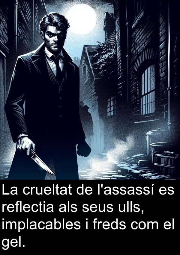 ulls: La crueltat de l'assassí es reflectia als seus ulls, implacables i freds com el gel.