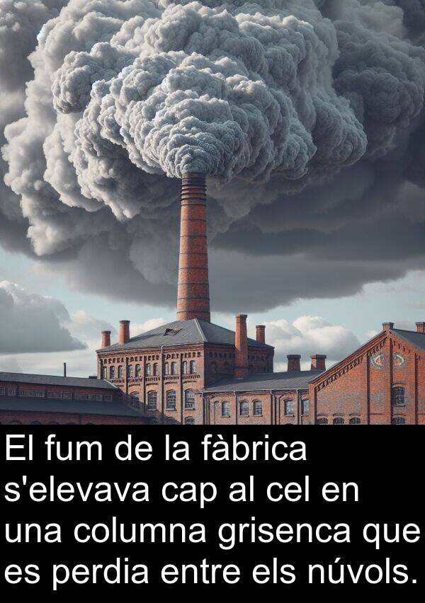 perdia: El fum de la fàbrica s'elevava cap al cel en una columna grisenca que es perdia entre els núvols.