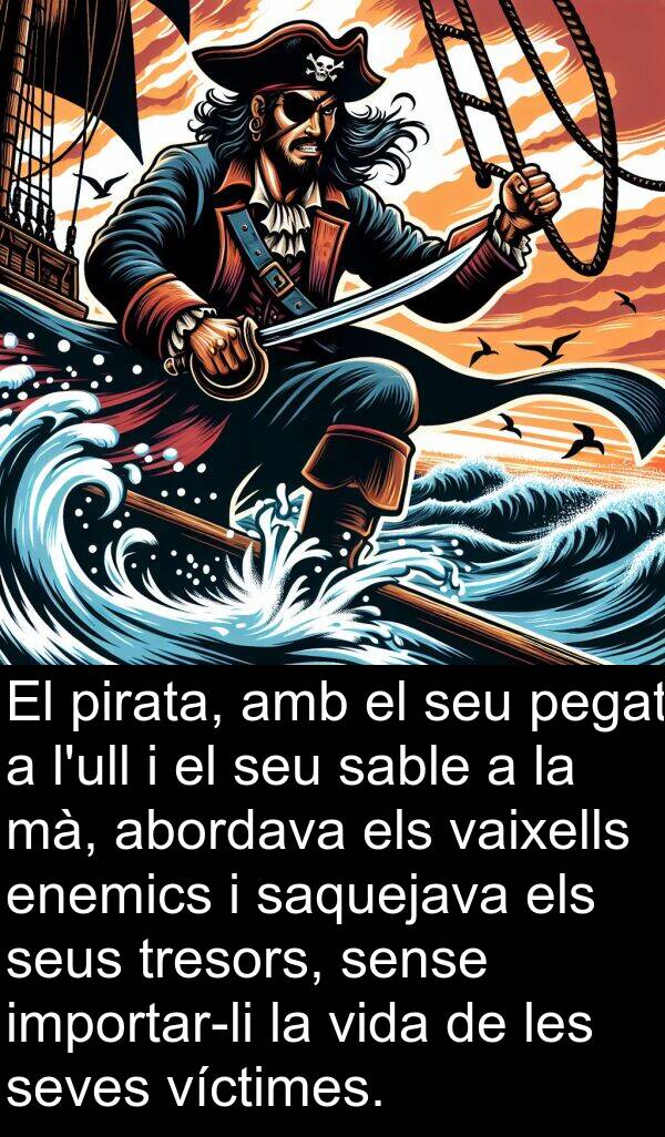 pegat: El pirata, amb el seu pegat a l'ull i el seu sable a la mà, abordava els vaixells enemics i saquejava els seus tresors, sense importar-li la vida de les seves víctimes.