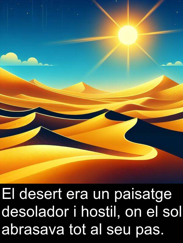 pas: El desert era un paisatge desolador i hostil, on el sol abrasava tot al seu pas.