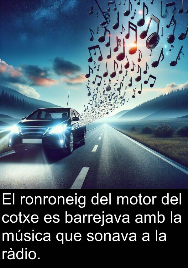 barrejava: El ronroneig del motor del cotxe es barrejava amb la música que sonava a la ràdio.