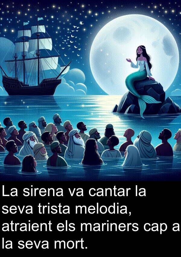 cantar: La sirena va cantar la seva trista melodia, atraient els mariners cap a la seva mort.