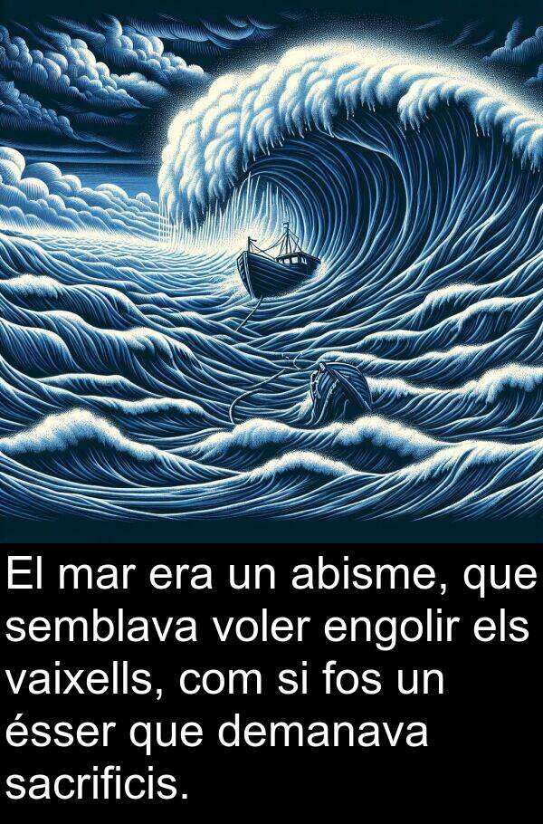 abisme: El mar era un abisme, que semblava voler engolir els vaixells, com si fos un ésser que demanava sacrificis.