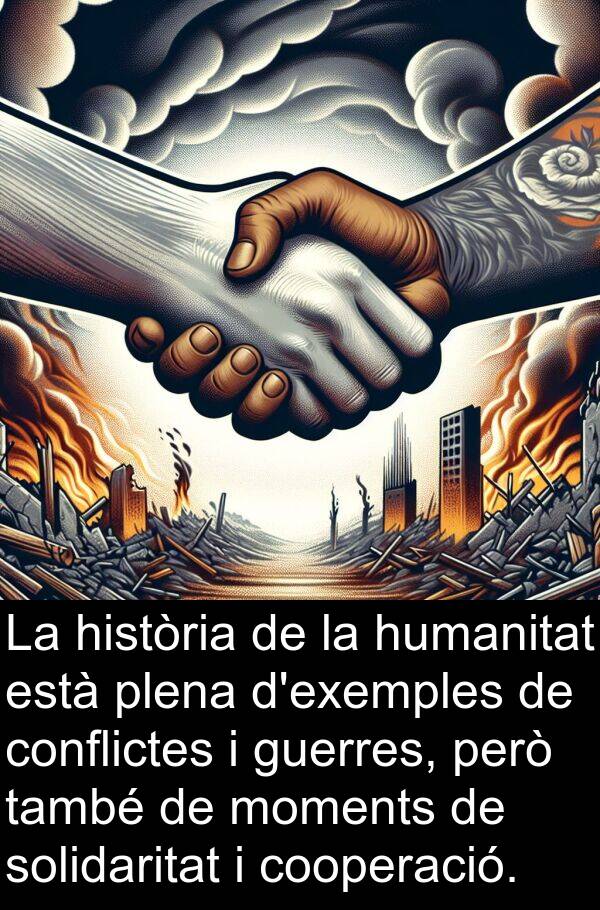 humanitat: La història de la humanitat està plena d'exemples de conflictes i guerres, però també de moments de solidaritat i cooperació.