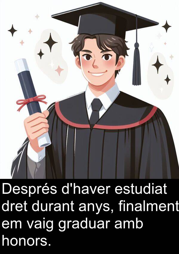 honors: Després d'haver estudiat dret durant anys, finalment em vaig graduar amb honors.