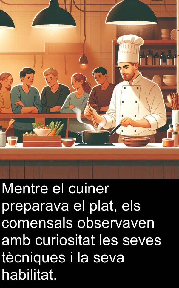 observaven: Mentre el cuiner preparava el plat, els comensals observaven amb curiositat les seves tècniques i la seva habilitat.