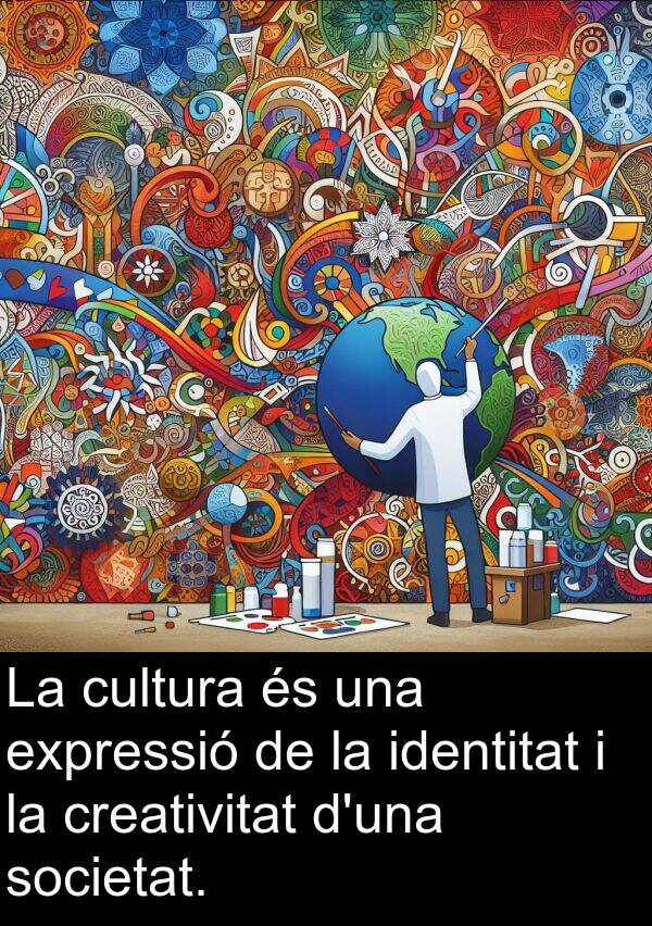 identitat: La cultura és una expressió de la identitat i la creativitat d'una societat.