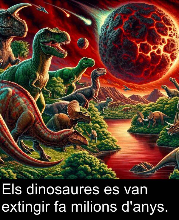 van: Els dinosaures es van extingir fa milions d'anys.