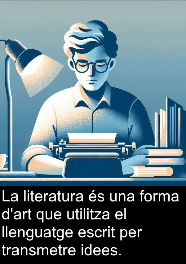 utilitza: La literatura és una forma d'art que utilitza el llenguatge escrit per transmetre idees.