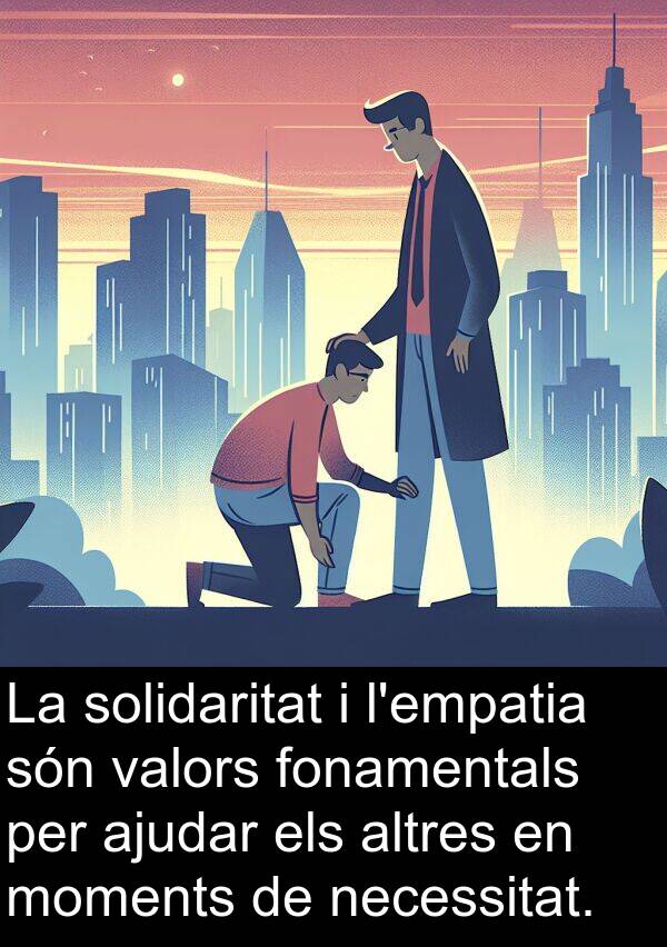 ajudar: La solidaritat i l'empatia són valors fonamentals per ajudar els altres en moments de necessitat.