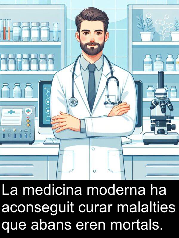 abans: La medicina moderna ha aconseguit curar malalties que abans eren mortals.