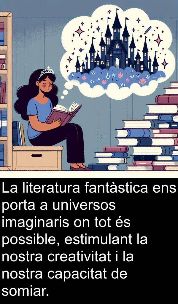 literatura: La literatura fantàstica ens porta a universos imaginaris on tot és possible, estimulant la nostra creativitat i la nostra capacitat de somiar.