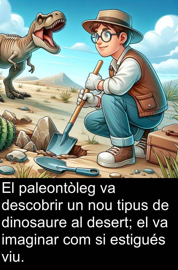 paleontòleg: El paleontòleg va descobrir un nou tipus de dinosaure al desert; el va imaginar com si estigués viu.