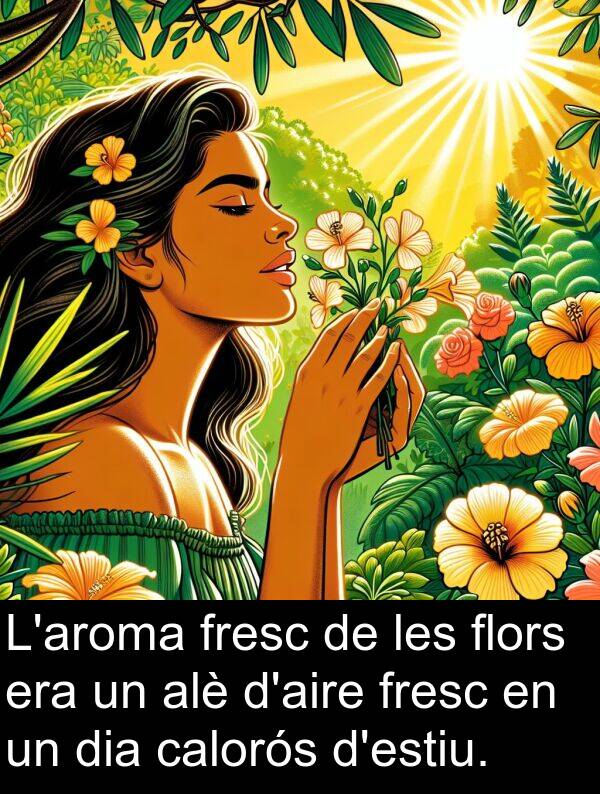 calorós: L'aroma fresc de les flors era un alè d'aire fresc en un dia calorós d'estiu.