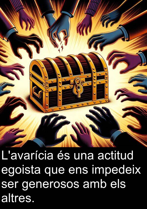 actitud: L'avarícia és una actitud egoista que ens impedeix ser generosos amb els altres.