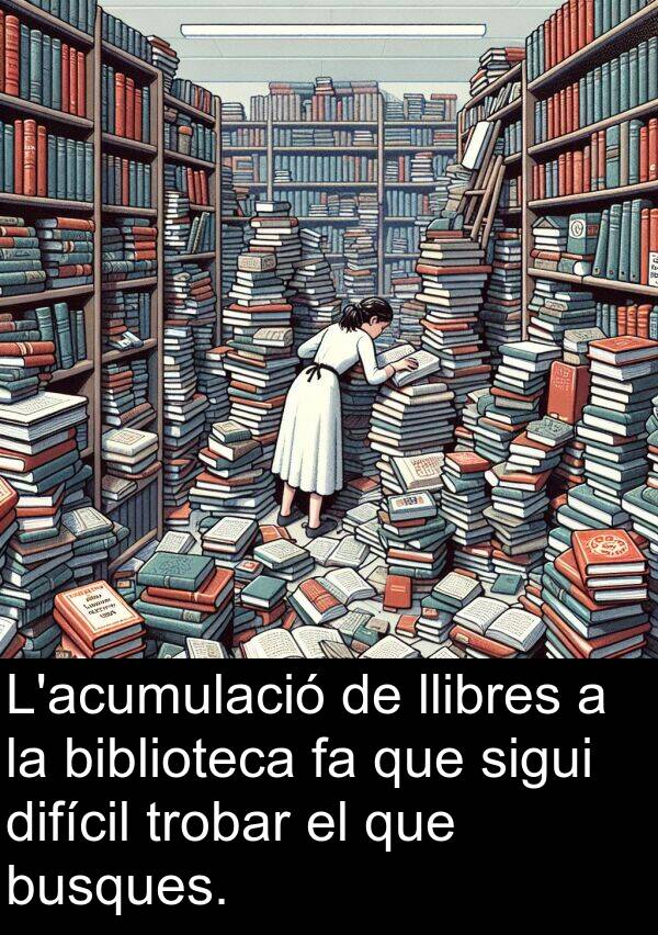 biblioteca: L'acumulació de llibres a la biblioteca fa que sigui difícil trobar el que busques.