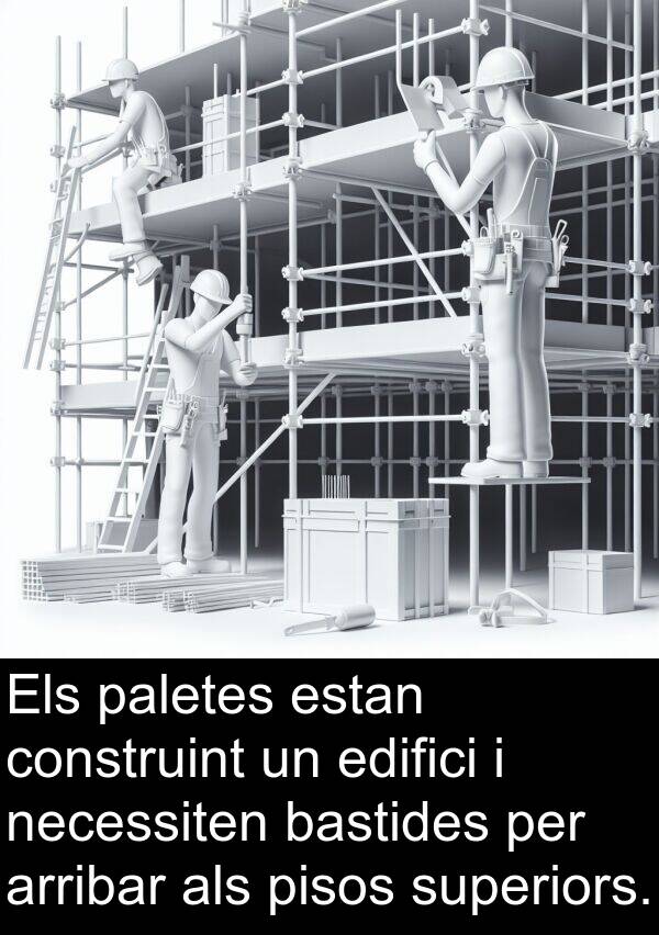 bastides: Els paletes estan construint un edifici i necessiten bastides per arribar als pisos superiors.