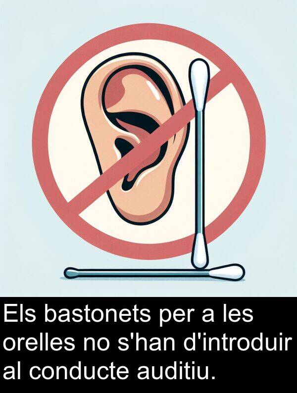 bastonets: Els bastonets per a les orelles no s'han d'introduir al conducte auditiu.