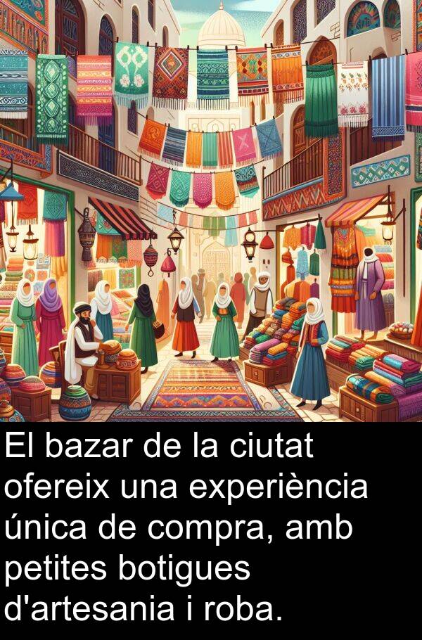 ofereix: El bazar de la ciutat ofereix una experiència única de compra, amb petites botigues d'artesania i roba.