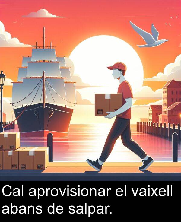 abans: Cal aprovisionar el vaixell abans de salpar.