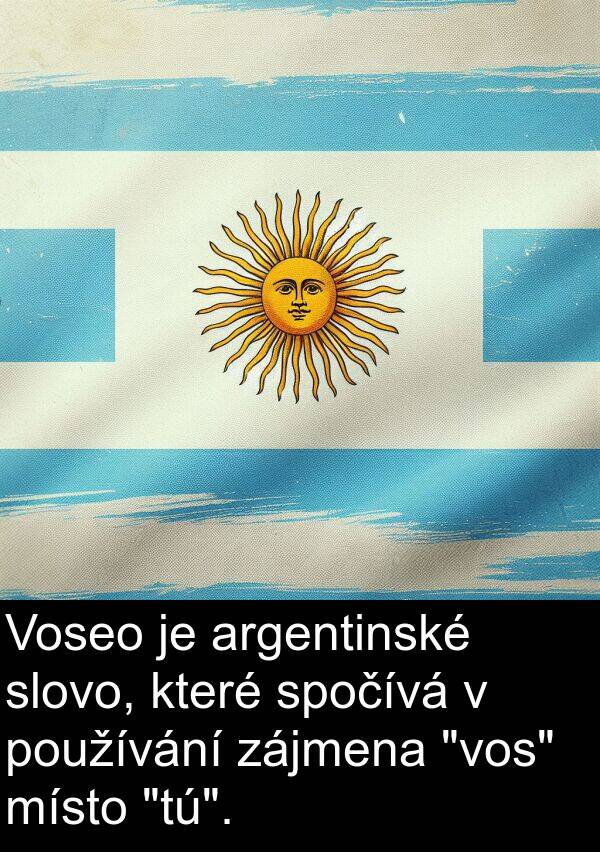 argentinské: Voseo je argentinské slovo, které spočívá v používání zájmena "vos" místo "tú".