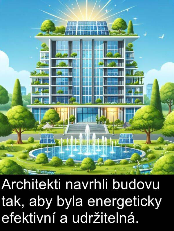 tak: Architekti navrhli budovu tak, aby byla energeticky efektivní a udržitelná.