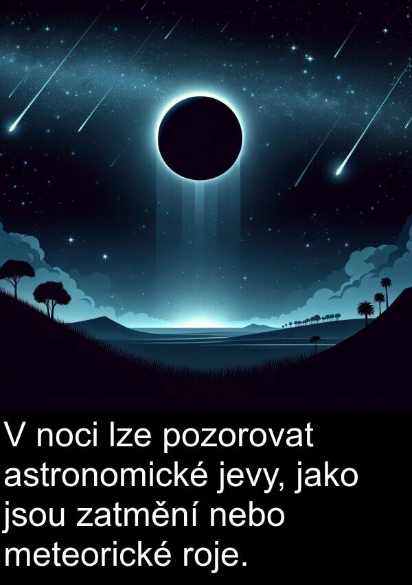 jevy: V noci lze pozorovat astronomické jevy, jako jsou zatmění nebo meteorické roje.