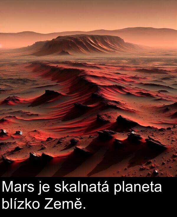 blízko: Mars je skalnatá planeta blízko Země.